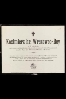 Kazimierz hr. Wroszowec-Rey [...] zasnął w Panu dnia 18 kwietnia 1901 roku w Krakowie