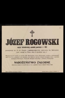 Józef Rogowski majster białoskórniczy, uczestnik powstania z r. 1863 [...] zasnął w Panu dnia 6 grudnia 1913 r.