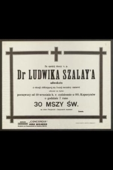 Za spokój duszy ś. p. Dr Ludwika Szalay'a adwokata z okazji zbliżającej się I-szej rocznicy śmierci odbywać się będzie [...] 30 Mszy Św.