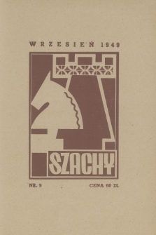 Szachy : organ oficjalny Polskiego Zw. Szachowego : miesięcznik wydawany z zasiłku Komitetu Min. do Spraw Kultury. R.4, 1949, nr 9