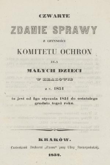 Czwarte Zdanie Sprawy z Czynności Komitetu Ochron dla Małych Dzieci w Krakowie z r. 1851 : to jest od dnia 1go stycznia 1851 do ostatniego grudnia tegoż roku