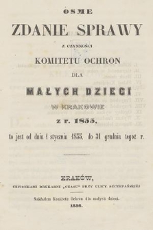 Ósme Zdanie Sprawy z Czynności Komitetu Ochron dla Małych Dzieci w Krakowie z r. 1855 : to jest od dnia 1 stycznia 1855, do 31 grudnia tegoż r.