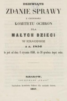 Dziewiąte Zdanie Sprawy z Czynności Komitetu Ochron dla Małych Dzieci w Krakowie z r. 1856 : to jest od dnia 1 stycznia 1856, do 31 grudnia tegoż roku