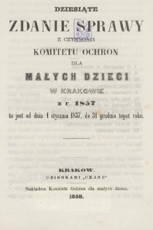 Dziesiąte Zdanie Sprawy z Czynności Komitetu Ochron dla Małych Dzieci w Krakowie z r. 1857 : to jest od dnia 1 stycznia 1857, do 31 grudnia tegoż roku