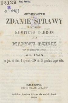 Jedenaste Zdanie Sprawy z Czynności Komitetu Ochron dla Małych Dzieci w Krakowie z r. 1858 : to jest od dnia 1 stycznia 1858, do 31 grudnia tegoż roku
