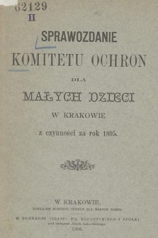 Sprawozdanie Komitetu Ochron dla Małych Dzieci w Krakowie z Czynności za Rok 1895