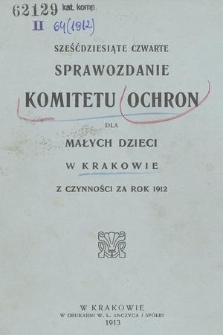 Sześćdziesiąte Czwarte Sprawozdanie Komitetu Ochron dla Małych Dzieci w Krakowie z Czynności za Rok 1912