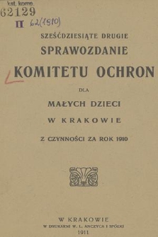 Sześćdziesiąte Drugie Sprawozdanie Komitetu Ochron dla Małych Dzieci w Krakowie z Czynności za Rok 1910