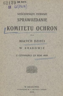 Sześćdziesiąte Pierwsze Sprawozdanie Komitetu Ochron dla Małych Dzieci w Krakowie z Czynności za Rok 1909
