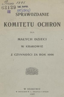 Sprawozdanie Komitetu Ochron dla Małych Dzieci w Krakowie z Czynności za Rok 1906