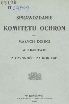Sprawozdanie Komitetu Ochron dla Małych Dzieci w Krakowie z Czynności za Rok 1905