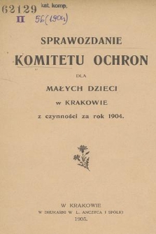 Sprawozdanie Komitetu Ochron dla Małych Dzieci w Krakowie z Czynności za Rok 1904