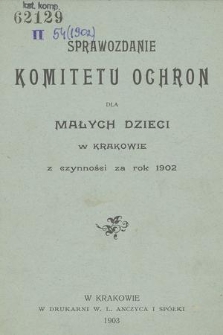 Sprawozdanie Komitetu Ochron dla Małych Dzieci w Krakowie z Czynności za Rok 1902