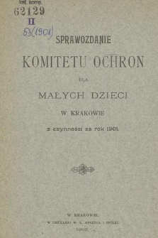 Sprawozdanie Komitetu Ochron dla Małych Dzieci w Krakowie z Czynności za Rok 1901