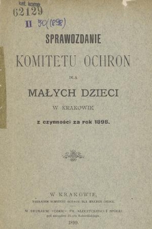 Sprawozdanie Komitetu Ochron dla Małych Dzieci w Krakowie z Czynności za Rok 1898