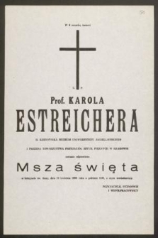 W 6 rocznicę śmierci Ś. P. Prof. Karola Estreichera b. kierownika Muzeum Uniwersytetu Jagiellońskiego [...] zostanie odprawiona Msza święta [...] dnia 30 kwietnia 1990 roku [...]
