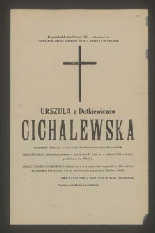 W poniedziałek dnia 13 maja 1985 r., odeszła od nas [...] Urszula z Dutkiewiczów Cichalewska uczestniczka konspiracji, b. więźniarka obozu koncentracyjnego Ravensbrück [...]