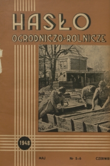 Hasło Ogrodniczo-Rolnicze : czasopismo poświęcone podniesieniu produkcji ogrodniczej w Polsce. R. 11, 1948, nr 5-6