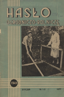 Hasło Ogrodniczo-Rolnicze : czasopismo poświęcone podniesieniu produkcji ogrodniczej w Polsce. R. 12, 1949, nr 1-2