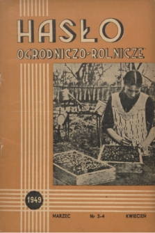 Hasło Ogrodniczo-Rolnicze : czasopismo poświęcone podniesieniu produkcji ogrodniczej w Polsce. R. 12, 1949, nr 3-4