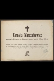 Kornelia Marszałkowicz, przeżywszy lat 66 [...] zasnęła w Panu dnia 16 Marca 1885 roku