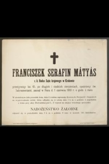 Franciszek Serafin Mátyás, c. k. Radca Sądu krajowego w Krakowie, przeżywszy lat 65 [...] zasnął w Panu d. 1 czerwca 1893 r. [...]