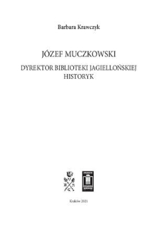 Józef Muczkowski : dyrektor Biblioteki Jagiellońskiej, historyk