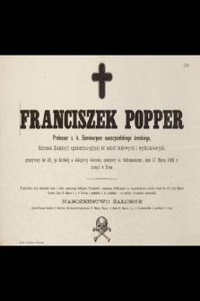 Franciszek Popper Profesor c. k. Seminaryum nauczycielskiego żeńskiego, [...] przeżywszy lat 49, [...] dnia 17 Marca 1881 r. zasnął w Panu [...]