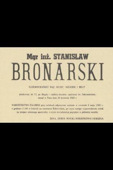 Ś. P. Mgr. inż. Stanisław Bronarski [...] przeżywszy lat 73, po długiej i ciężkiej chorobie, opatrzony św. Sakramentami zasnął w Panu dnia 30 kwietnia 1982 roku [...]