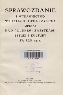 Sprawozdanie i Wydawnictwo Wydziału Towarzystwa Opieki nad Polskimi Zabytkami Sztuki i Kultury za Rok 1911