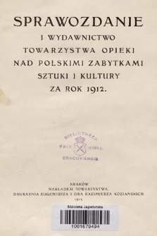 Sprawozdanie i Wydawnictwo Towarzystwa Opieki nad Polskimi Zabytkami Sztuki i Kultury za Rok 1912