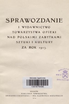 Sprawozdanie i Wydawnictwo Towarzystwa Opieki nad Polskimi Zabytkami Sztuki i Kultury za Rok 1913