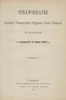 Sprawozdanie Dyrekcyi Towarzystwa Przyjaciół Sztuk Pięknych w Krakowie z Czynności w Roku 1869/70