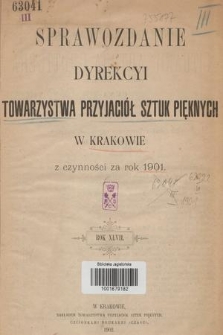 Sprawozdanie Dyrekcyi Towarzystwa Przyjaciół Sztuk Pięknych w Krakowie z Czynności za Rok 1901