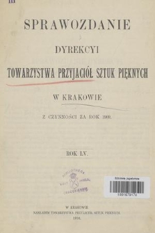 Sprawozdanie Dyrekcyi Towarzystwa Przyjaciół Sztuk Pięknych w Krakowie z Czynności za Rok 1909