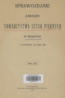 Sprawozdanie Zarządu Towarzystwa Sztuk Pięknych w Krakowie z Czynności za Rok 1912