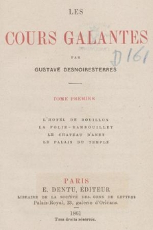 Les cours galantes. T. 1, L'hotel de Bouillon, la Folie-Rambouillet, le Chateau d'Anet, le Palais du Temple