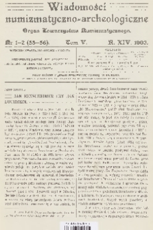 Wiadomości Numizmatyczno-Archeologiczne : organ Towarzystwa Numizmatycznego. R.14, 1903, nr 1 i 2