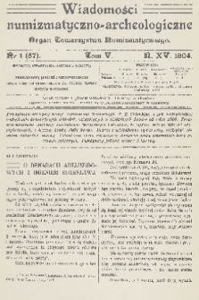Wiadomości Numizmatyczno-Archeologiczne : organ Towarzystwa Numizmatycznego. R.15, 1904, nr 1