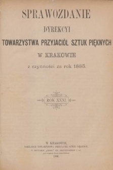 Sprawozdanie Dyrekcyi Towarzystwa Przyjaciół Sztuk Pięknych w Krakowie z Czynności za Rok 1885