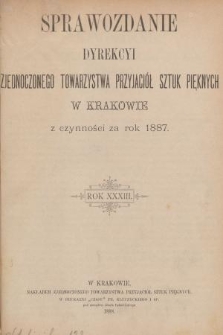Sprawozdanie Dyrekcyi Zjednoczonego Towarzystwa Przyjaciół Sztuk Pięknych w Krakowie z Czynności za Rok 1887