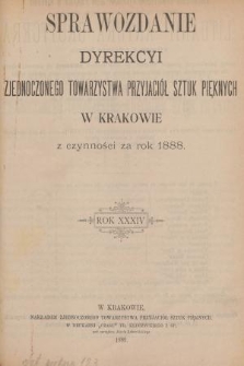 Sprawozdanie Dyrekcyi Zjednoczonego Towarzystwa Przyjaciół Sztuk Pięknych w Krakowie z Czynności za Rok 1888