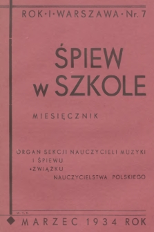 Śpiew w Szkole : organ Sekcji Nauczycieli Muzyki i Śpiewu Związku Nauczycielstwa Polskiego. R.1, 1934, No. 7