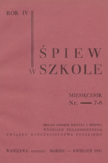 Śpiew w Szkole : organ Komisji Muzyki i Śpiewu Wydziału Pedagogicznego Związku Nauczycielstwa Polskiego. R.4, 1936/1937, No. 7-8