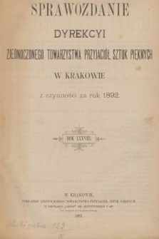 Sprawozdanie Dyrekcyi Zjednoczonego Towarzystwa Przyjaciół Sztuk Pięknych w Krakowie z Czynności za Rok 1892