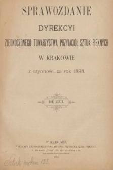 Sprawozdanie Dyrekcyi Zjednoczonego Towarzystwa Przyjaciół Sztuk Pięknych w Krakowie z Czynności za Rok 1893