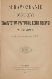 Sprawozdanie Dyrekcyi Towarzystwa Przyjaciół Sztuk Pięknych w Krakowie z Czynności za Rok 1898