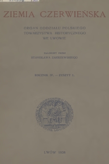 Ziemia Czerwieńska : organ Oddziału Polskiego Towarzystwa Historycznego we Lwowie : założony przez Stanisława Zakrzewskiego. R.4, 1938, Zeszyt 1