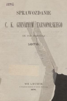 Sprawozdanie C. K. Gimnazyum Tarnopolskiego za Rok Szkolny 1876