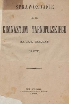 Sprawozdanie C. K. Gimnazyum Tarnopolskiego za Rok Szkolny 1877